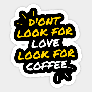 DONT LOOK FOR LOVE LOOK FOR COFFE FUNNY Sticker